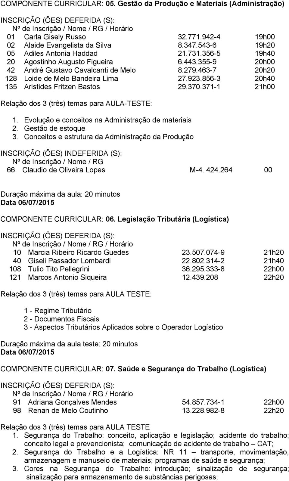 370.371-1 21h00 Relação dos 3 (três) temas para AULA-TESTE: 1. Evolução e conceitos na Administração de materiais 2. Gestão de estoque 3.