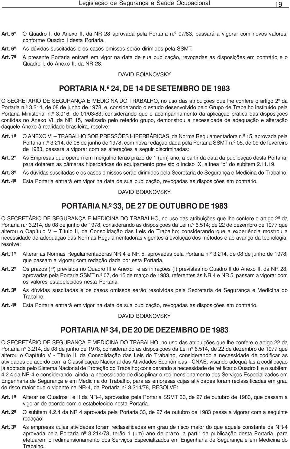 A presente Portaria entrará em vigor na data de sua publicação, revogadas as disposições em contrário e o Quadro I, do Anexo II, da NR 28. DAVID BOIANOVSKY PORTARIA N.