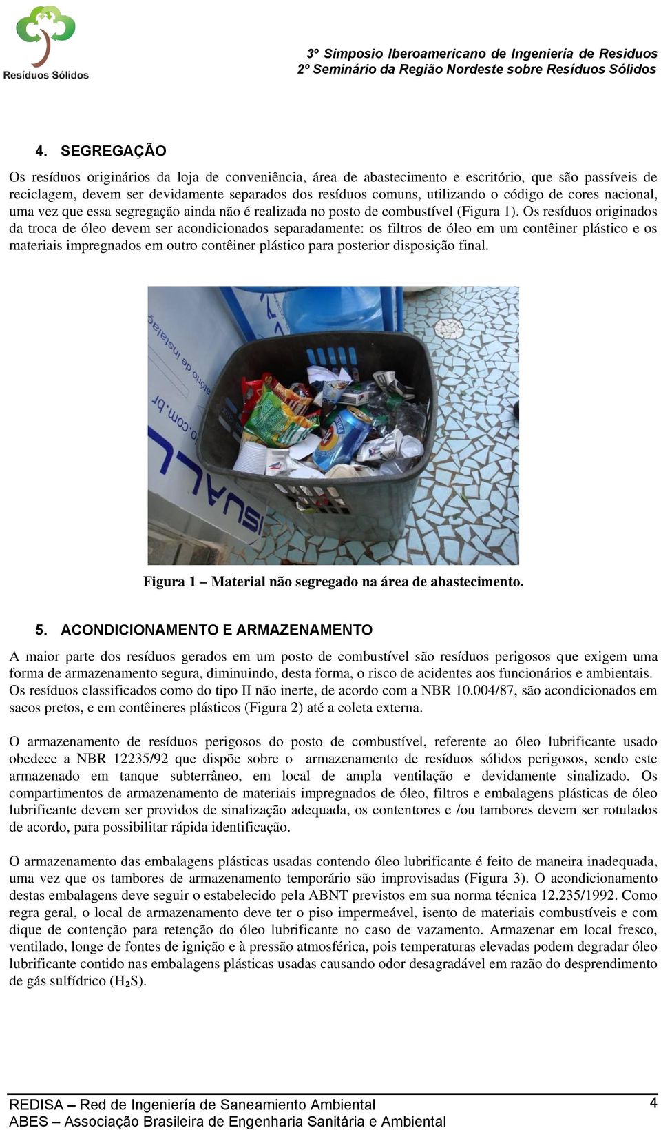 Os resíduos originados da troca de devem ser acondicionados separadamente: os filtros de em um contêiner e os materiais impregnados em outro contêiner para posterior disposição final.