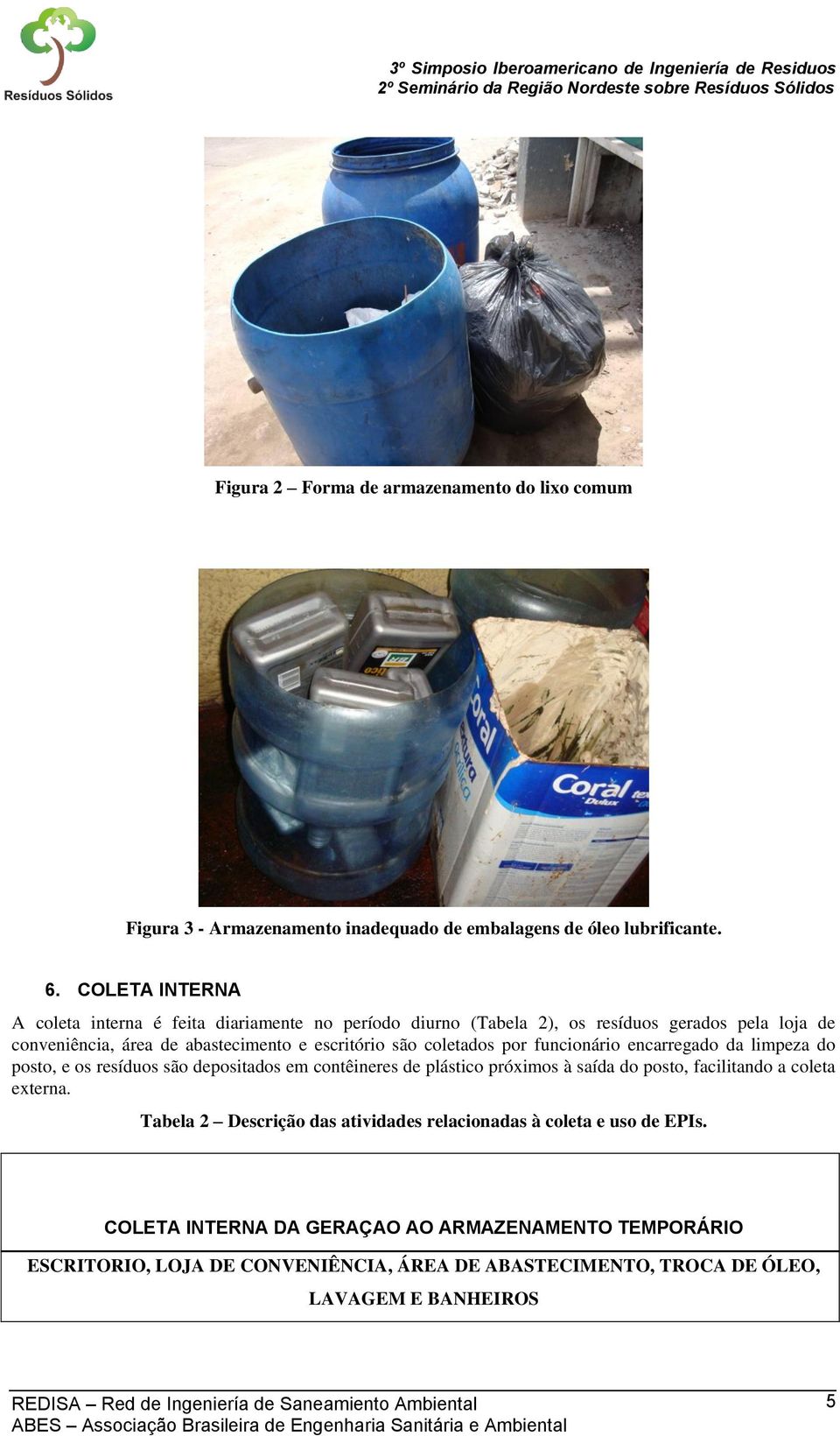 coletados por funcionário encarregado da limpeza do posto, e os resíduos são depositados em contêineres de próximos à saída do posto, facilitando a coleta externa.