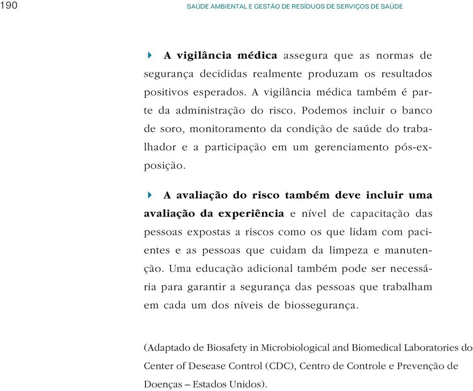 4 A avaliação do risco também deve incluir uma avaliação da experiência e nível de capacitação das pessoas expostas a riscos como os que lidam com pacientes e as pessoas que cuidam da limpeza e