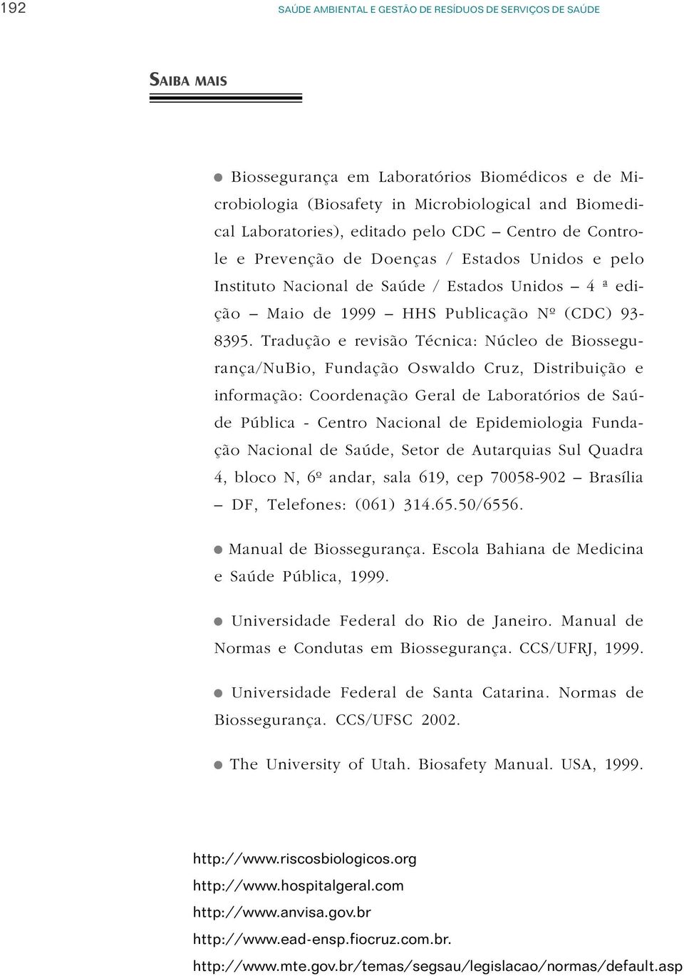 Tradução e revisão Técnica: Núcleo de Biossegurança/NuBio, Fundação Oswaldo Cruz, Distribuição e informação: Coordenação Geral de Laboratórios de Saúde Pública - Centro Nacional de Epidemiologia