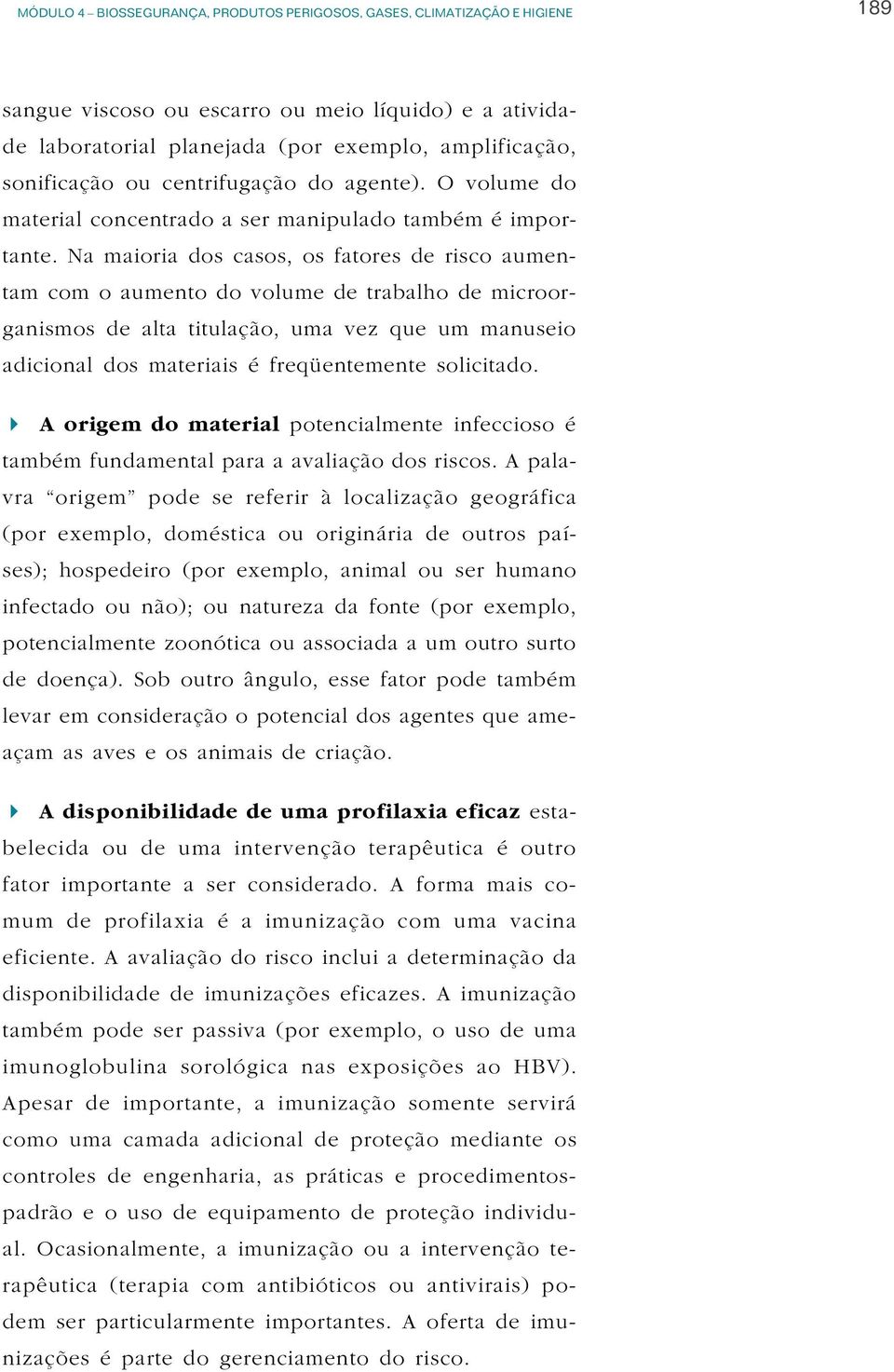 Na maioria dos casos, os fatores de risco aumentam com o aumento do volume de trabalho de microorganismos de alta titulação, uma vez que um manuseio adicional dos materiais é freqüentemente