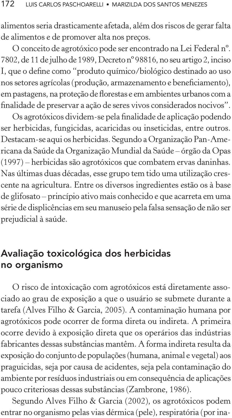 7802, de 11 de julho de 1989, Decreto nº 98816, no seu artigo 2, inciso I, que o define como produto químico/biológico destinado ao uso nos setores agrícolas (produção, armazenamento e