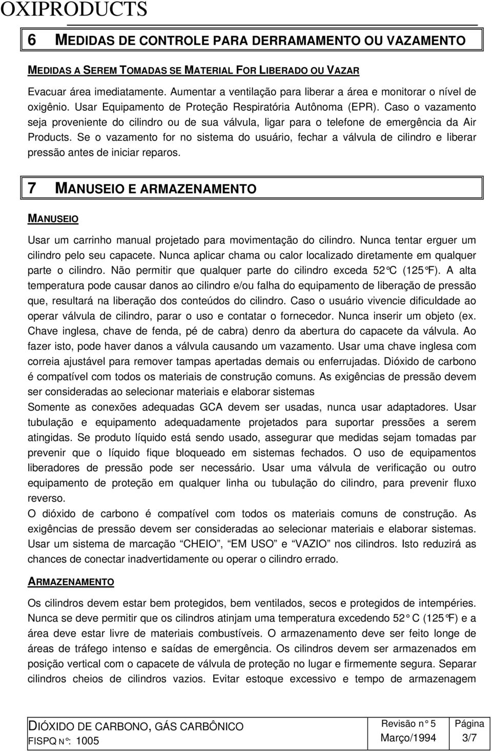 Caso o vazamento seja proveniente do cilindro ou de sua válvula, ligar para o telefone de emergência da Air Products.