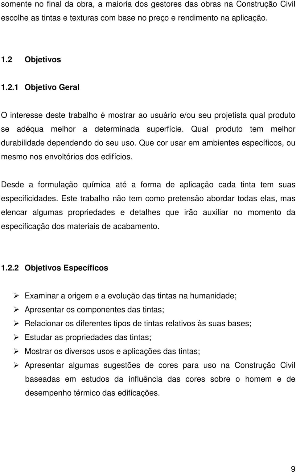 Qual produto tem melhor durabilidade dependendo do seu uso. Que cor usar em ambientes específicos, ou mesmo nos envoltórios dos edifícios.