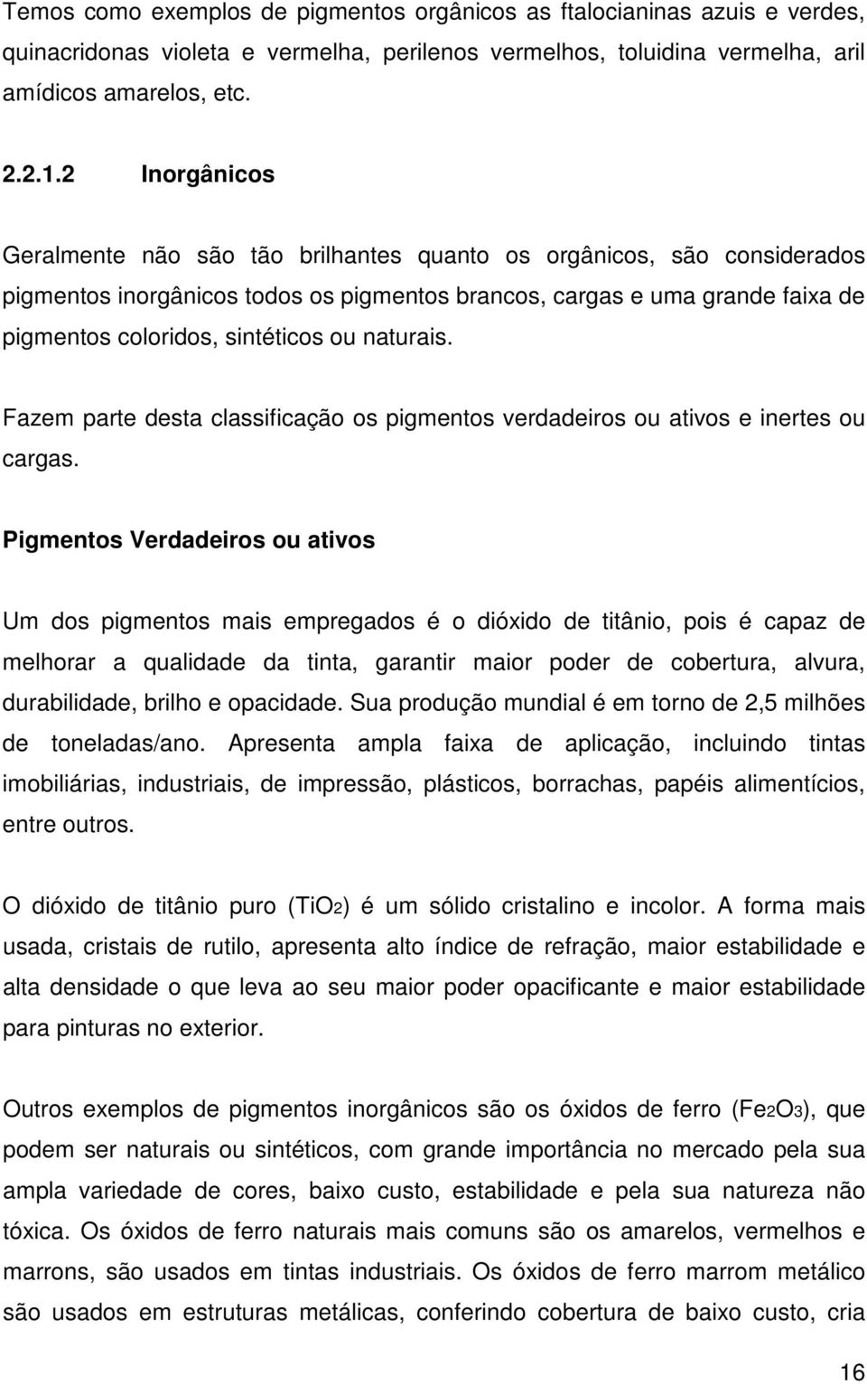 naturais. Fazem parte desta classificação os pigmentos verdadeiros ou ativos e inertes ou cargas.