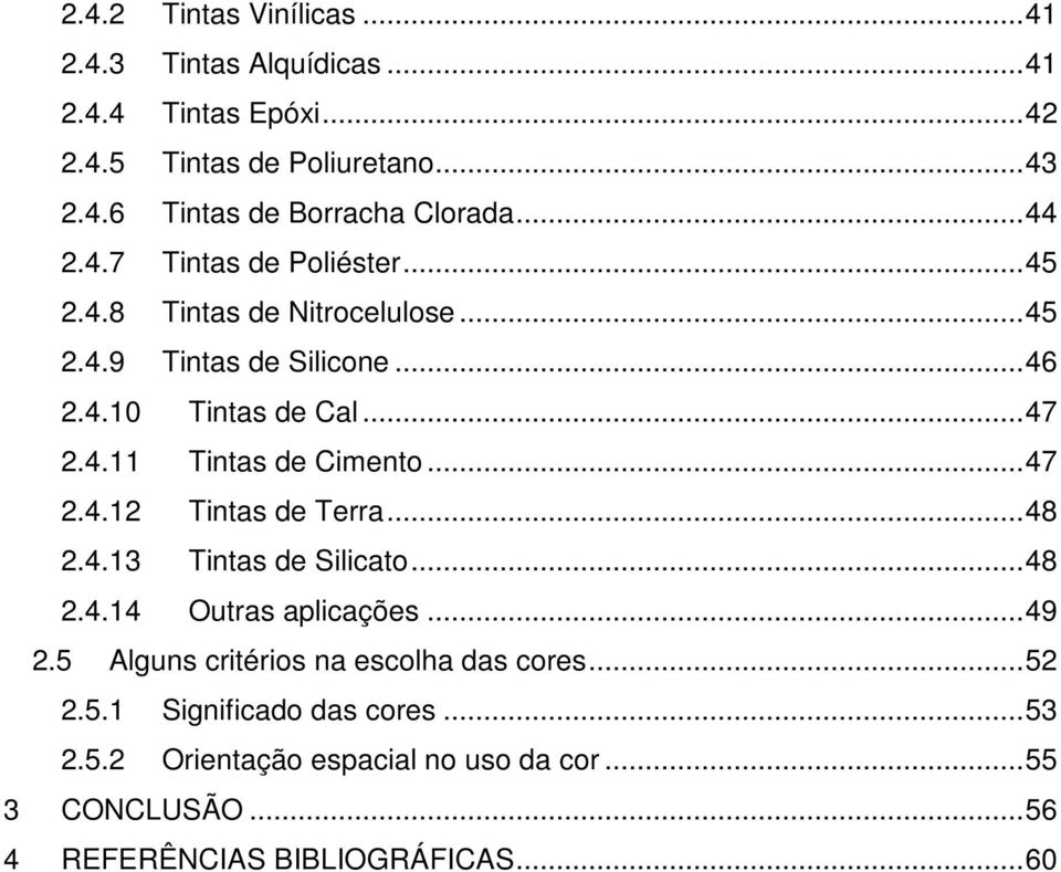 .. 47 2.4.12 Tintas de Terra... 48 2.4.13 Tintas de Silicato... 48 2.4.14 Outras aplicações... 49 2.5 Alguns critérios na escolha das cores... 52 2.