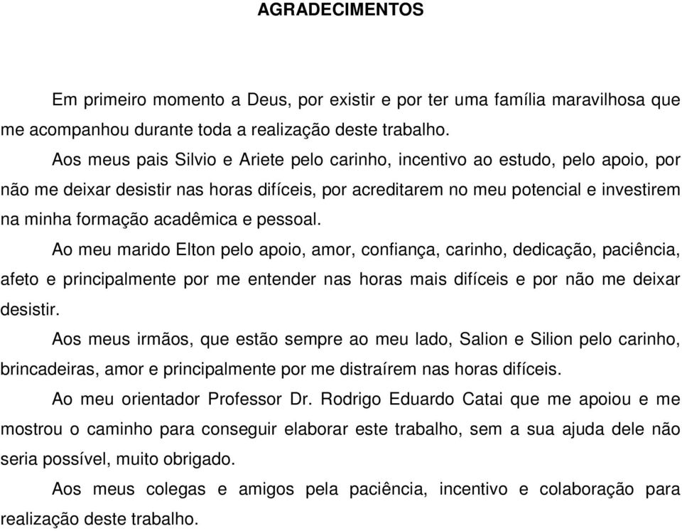 pessoal. Ao meu marido Elton pelo apoio, amor, confiança, carinho, dedicação, paciência, afeto e principalmente por me entender nas horas mais difíceis e por não me deixar desistir.