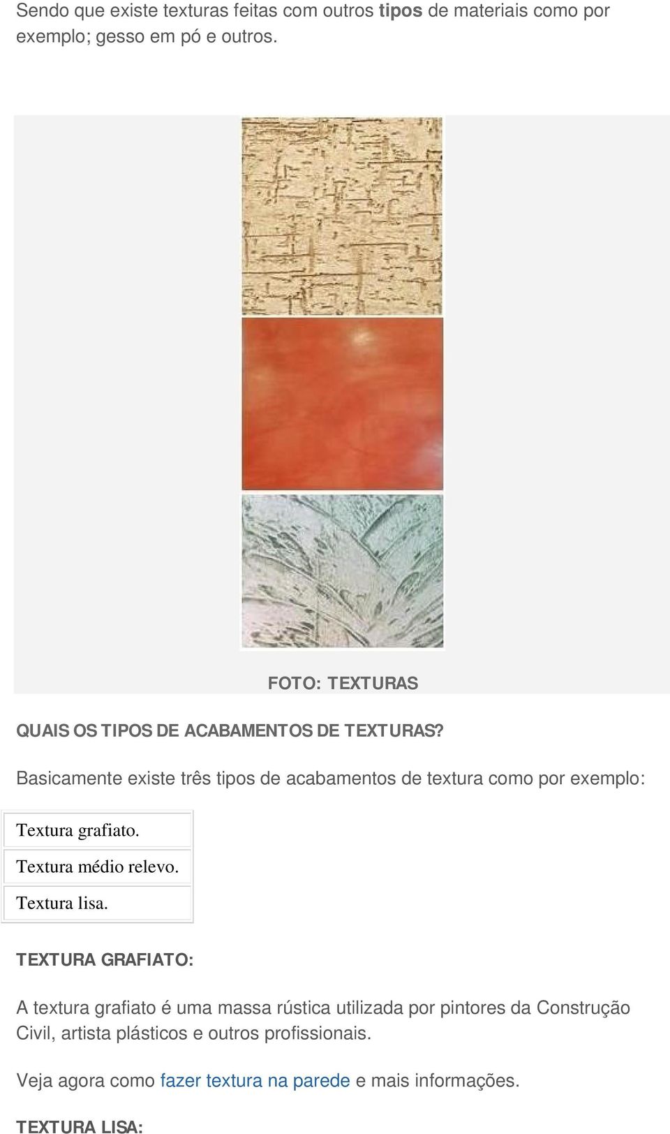 Basicamente existe três tipos de acabamentos de textura como por exemplo: Textura grafiato. Textura médio relevo. Textura lisa.