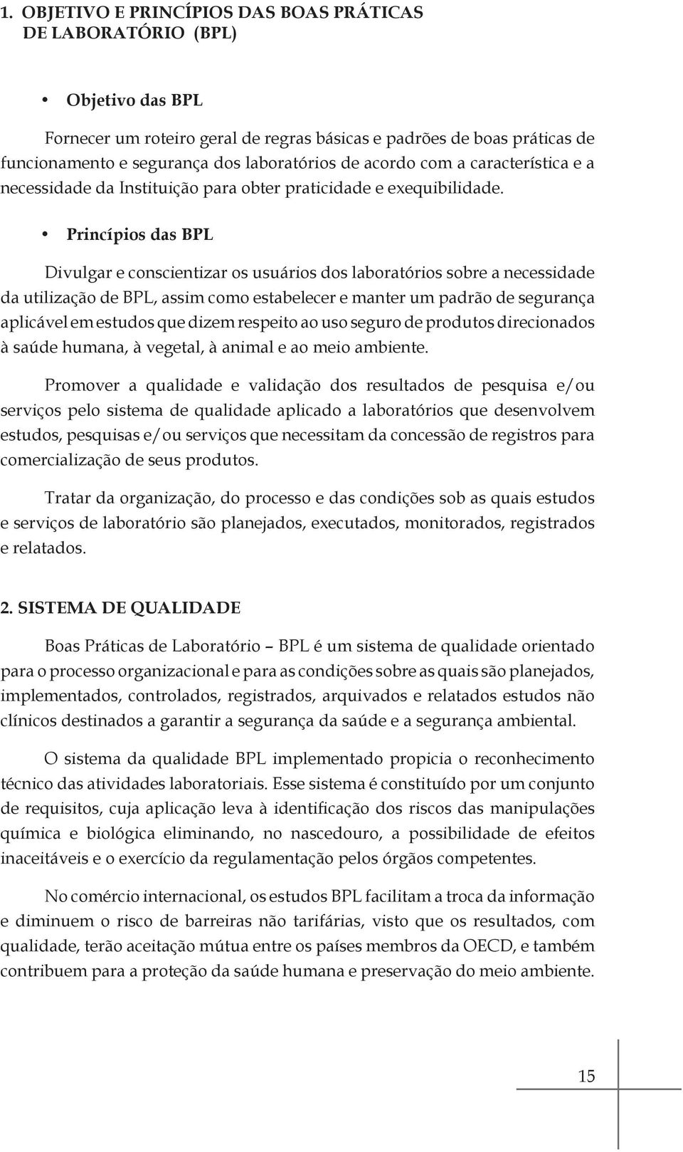 Princípios das BPL Divulgar e conscientizar os usuários dos laboratórios sobre a necessidade da utilização de BPL, assim como estabelecer e manter um padrão de segurança aplicável em estudos que