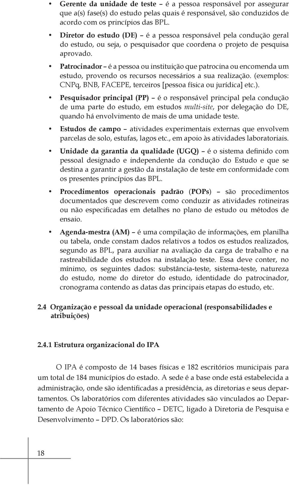 Patrocinador é a pessoa ou instituição que patrocina ou encomenda um estudo, provendo os recursos necessários a sua realização. (exemplos: CNPq, BNB, FACEPE, terceiros [pessoa física ou jurídica] etc.