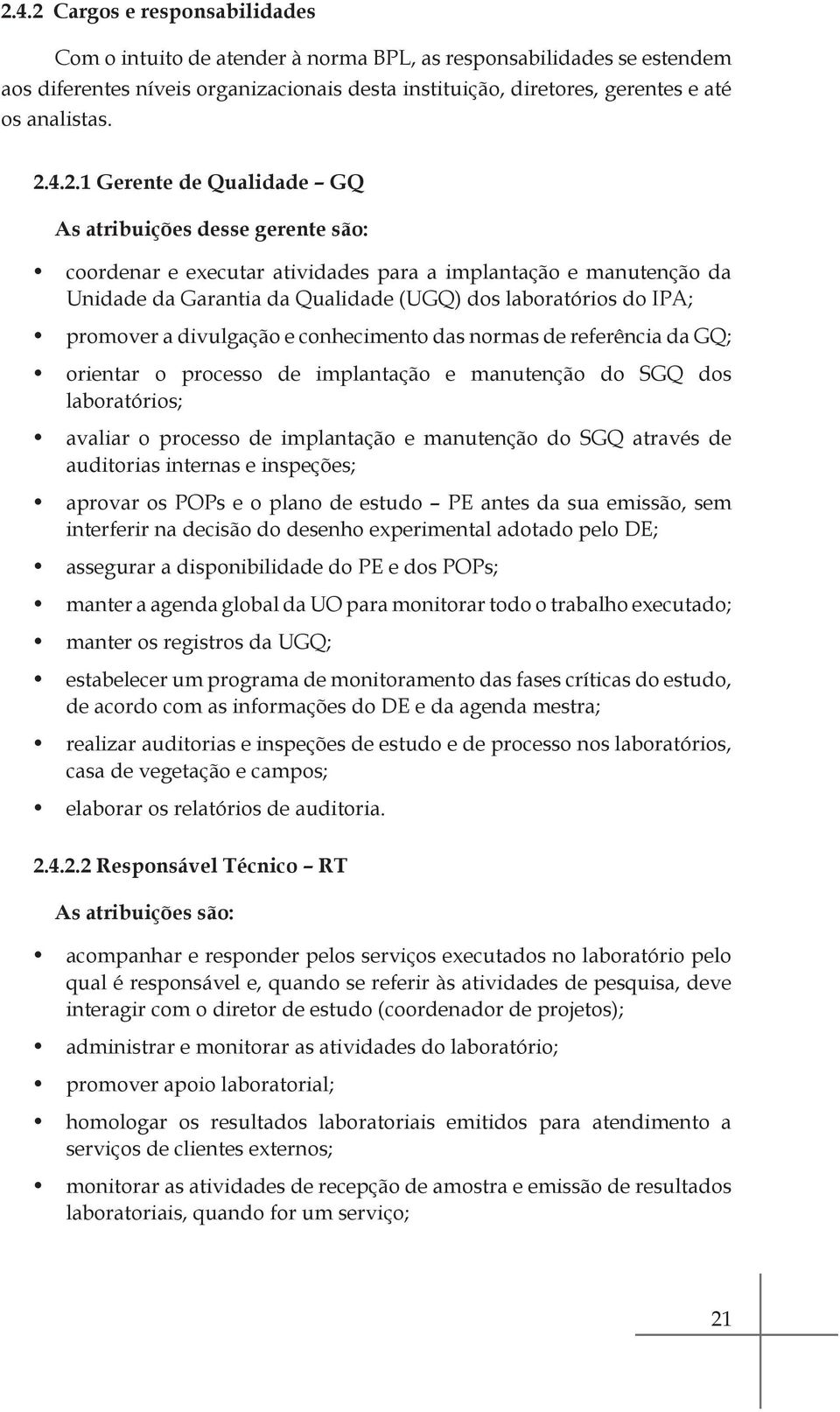 promover a divulgação e conhecimento das normas de referência da GQ; orientar o processo de implantação e manutenção do SGQ dos laboratórios; avaliar o processo de implantação e manutenção do SGQ