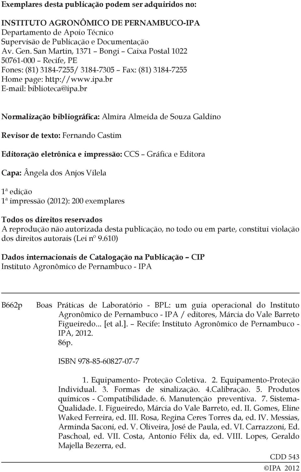 br Normalização bibliográfica: Almira Almeida de Souza Galdino Revisor de texto: Fernando Castim Editoração eletrônica e impressão: CCS Gráfica e Editora Capa: Ângela dos Anjos Vilela 1ª edição 1ª