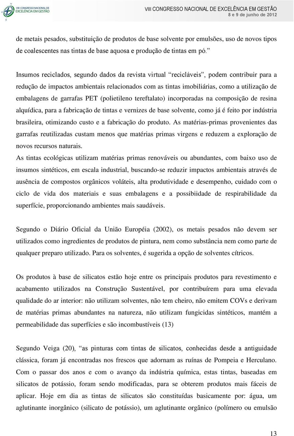 garrafas PET (polietileno tereftalato) incorporadas na composição de resina alquídica, para a fabricação de tintas e vernizes de base solvente, como já é feito por indústria brasileira, otimizando