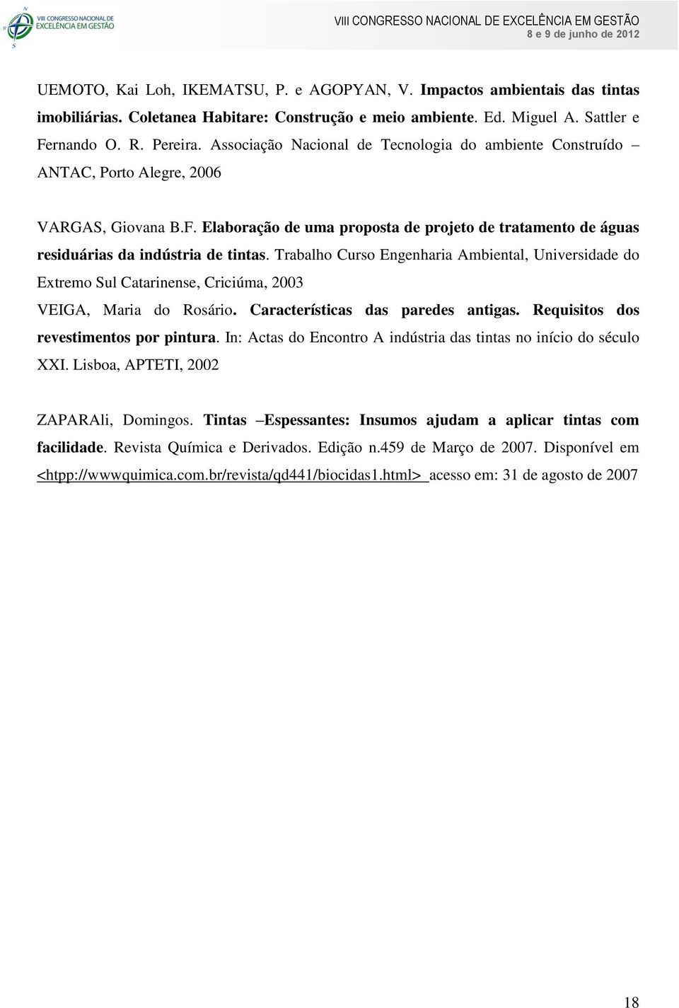 Trabalho Curso Engenharia Ambiental, Universidade do Extremo Sul Catarinense, Criciúma, 2003 VEIGA, Maria do Rosário. Características das paredes antigas. Requisitos dos revestimentos por pintura.