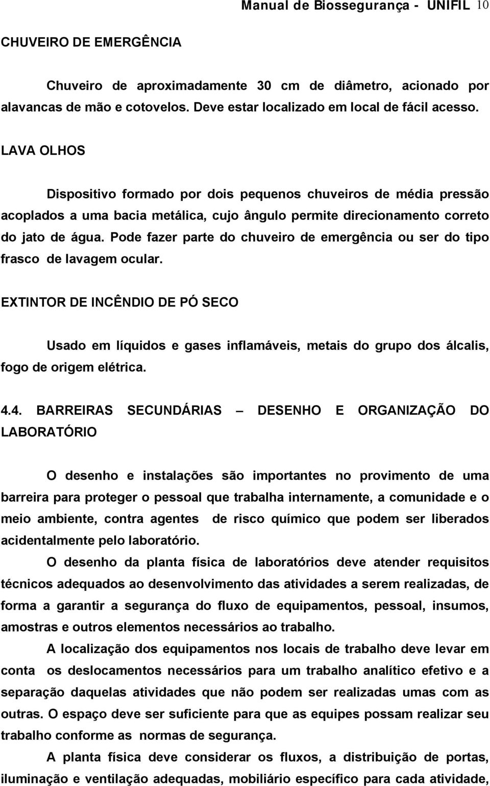 Pode fazer parte do chuveiro de emergência ou ser do tipo frasco de lavagem ocular.