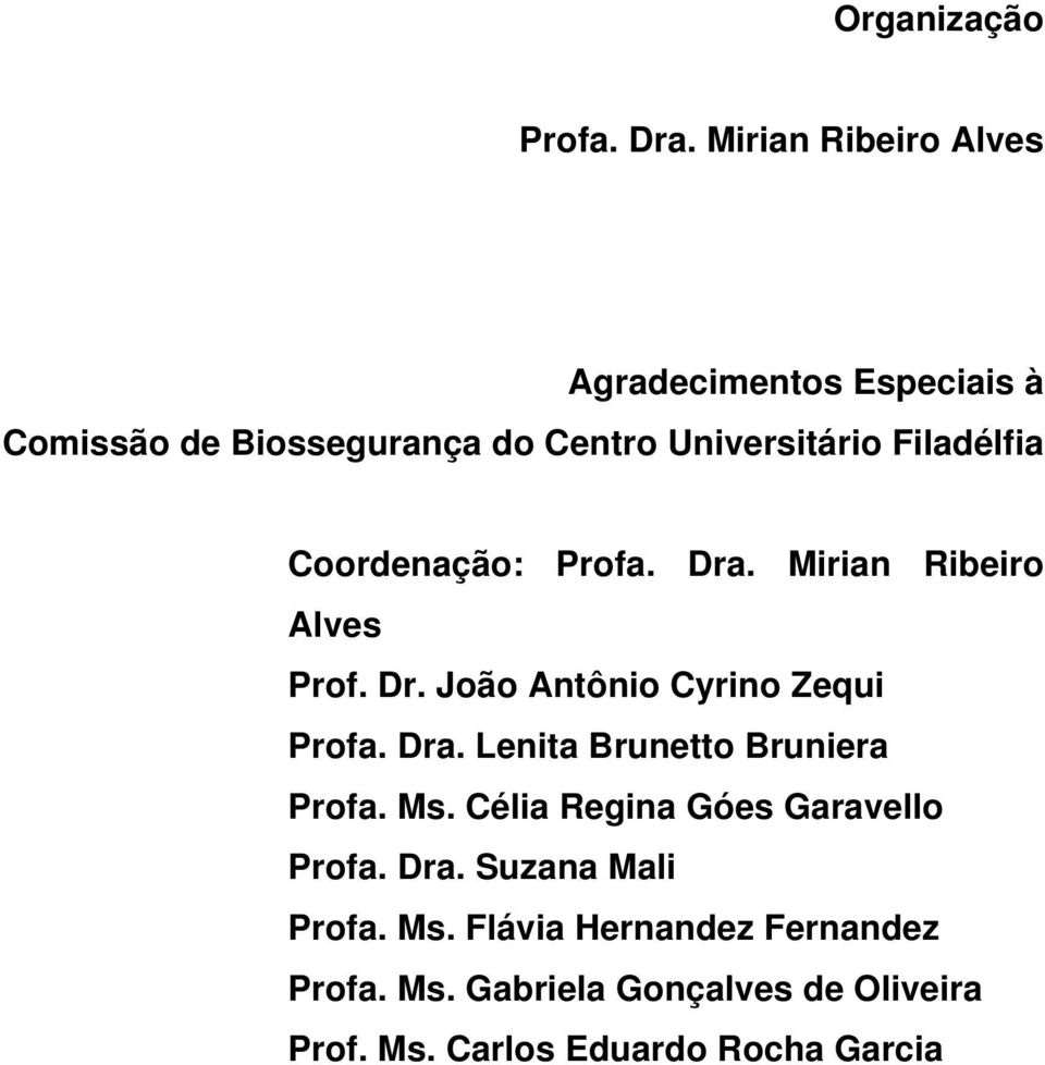 Filadélfia Coordenação: Profa. Dra. Mirian Ribeiro Alves Prof. Dr. João Antônio Cyrino Zequi Profa. Dra. Lenita Brunetto Bruniera Profa.