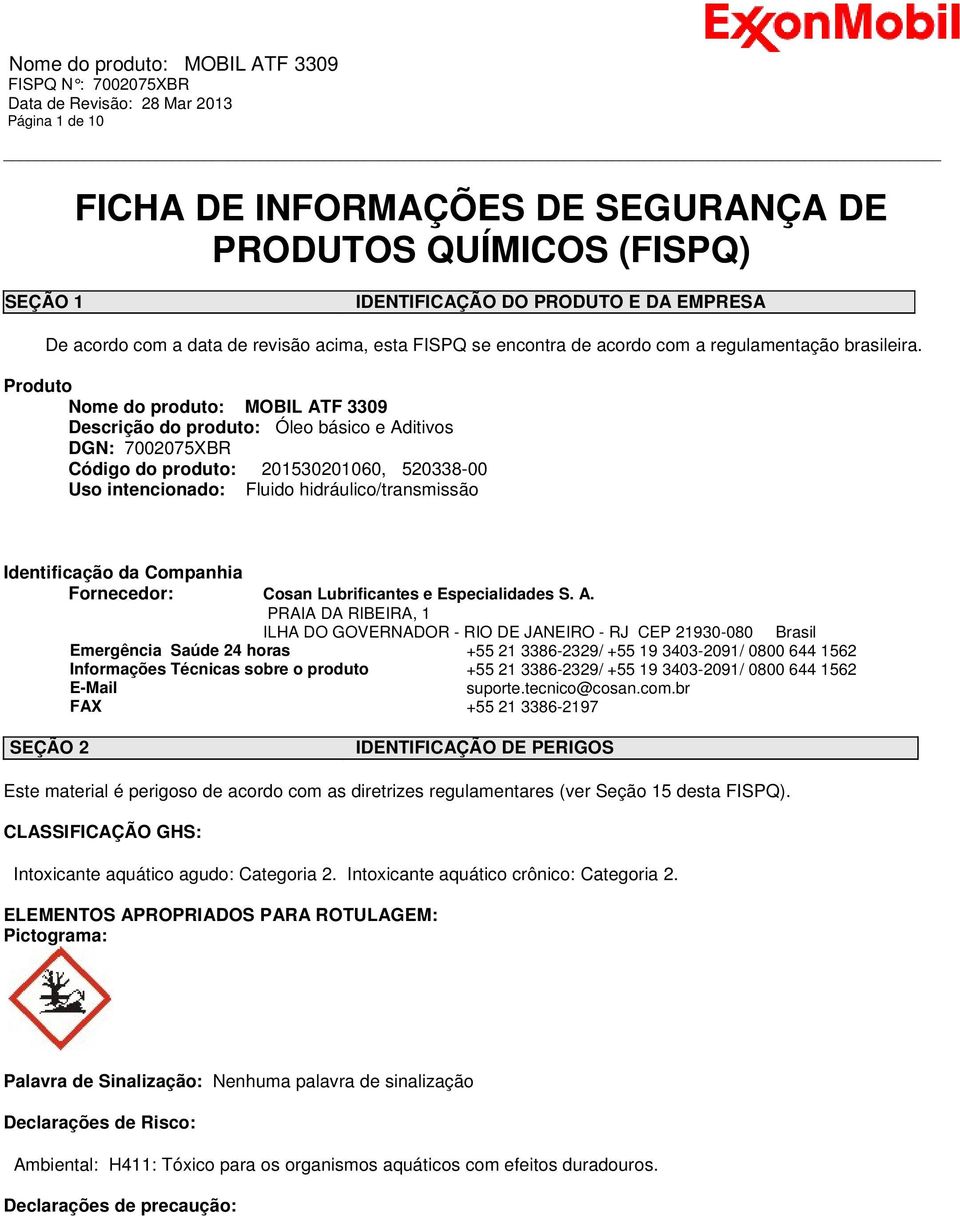 Produto Nome do produto: MOBIL ATF 3309 Descrição do produto: Óleo básico e Aditivos DGN: 7002075XBR Código do produto: 201530201060, 520338-00 Uso intencionado: Fluido hidráulico/transmissão