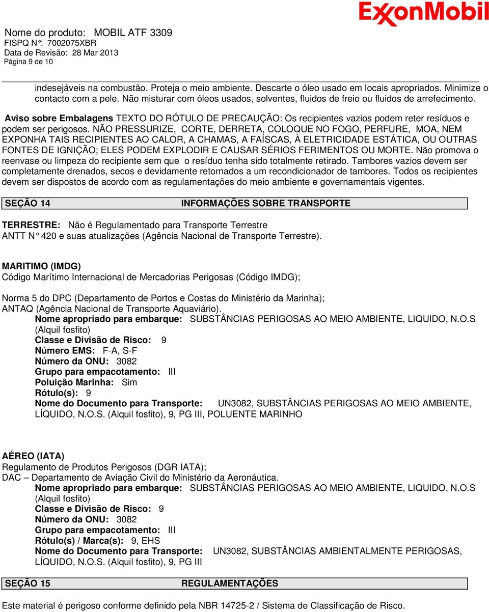 Aviso sobre Embalagens TEXTO DO RÓTULO DE PRECAUÇÃO: Os recipientes vazios podem reter resíduos e podem ser perigosos.