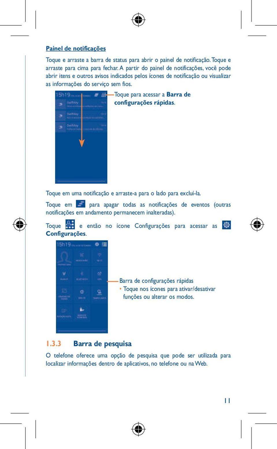 Toque para acessar a Barra de configurações rápidas. s luída e erta Toque em uma notificação e arraste-a para o lado para excluí-la.