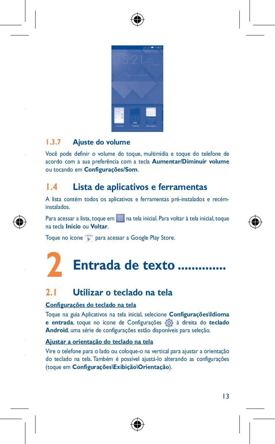 4 Lista de aplicativos e ferramentas A lista contém todos os aplicativos e ferramentas pré-instalados e recéminstalados. Para acessar a lista, toque em na tela inicial.