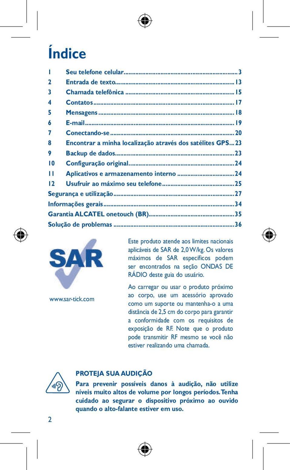 ..25 Segurança e utilização...27 Informações gerais...34 Garantia ALCATEL onetouch (BR)...35 Solução de problemas...36 1 1.1 Conec www.sar-tick.