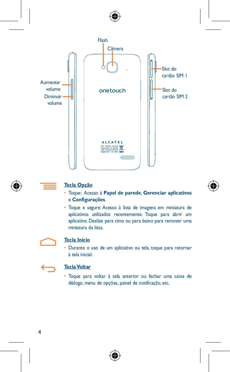 Toque para abrir um aplicativo. Deslize para cima ou para baixo para remover uma miniatura da lista.