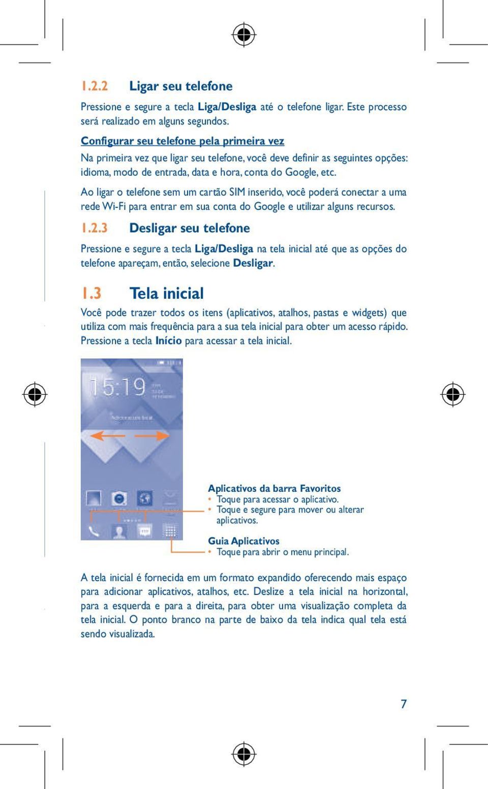 Ao ligar o telefone sem um cartão SIM inserido, você poderá conectar a uma rede Wi-Fi para entrar em sua conta do Google e utilizar alguns recursos. 1.2.