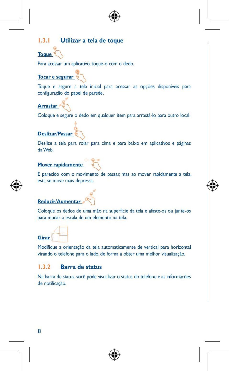 Arrastar Coloque e segure o dedo em qualquer item para arrastá-lo para outro local. Deslizar/Passar Deslize a tela para rolar para cima e para baixo em aplicativos e páginas da Web.