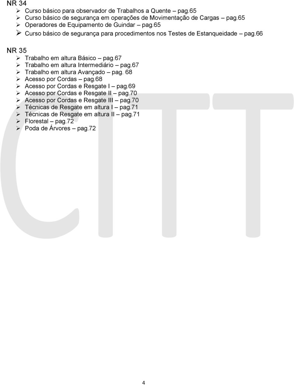 66 NR 35 Trabalho em altura Básico pag.67 Trabalho em altura Intermediário pag.67 Trabalho em altura Avançado pag. 68 Acesso por Cordas pag.