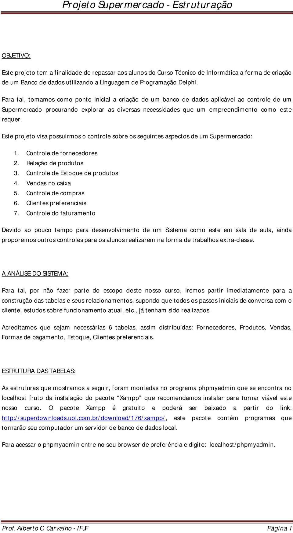 Este projeto visa possuirmos o controle sobre os seguintes aspectos de um Supermercado: 1. Controle de fornecedores 2. Relação de produtos 3. Controle de Estoque de produtos 4. Vendas no caixa 5.