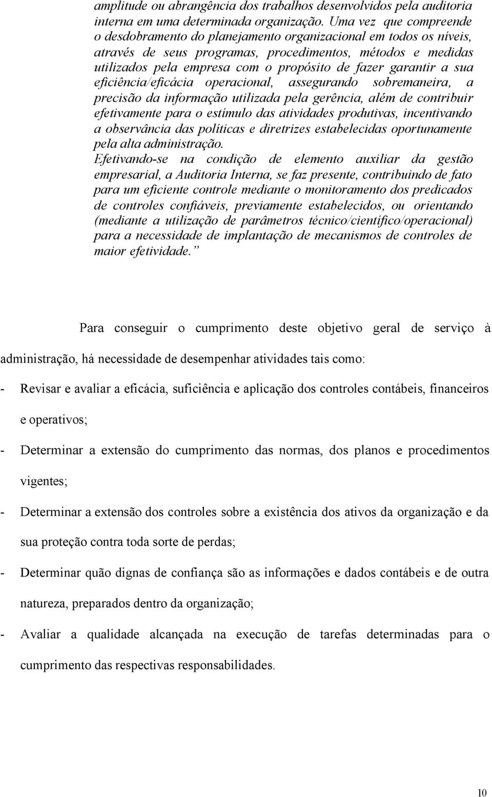 garantir a sua eficiência/eficácia operacional, assegurando sobremaneira, a precisão da informação utilizada pela gerência, além de contribuir efetivamente para o estímulo das atividades produtivas,