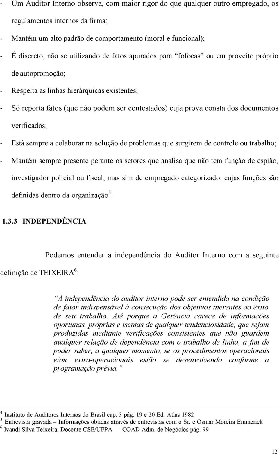 dos documentos verificados; - Está sempre a colaborar na solução de problemas que surgirem de controle ou trabalho; - Mantém sempre presente perante os setores que analisa que não tem função de