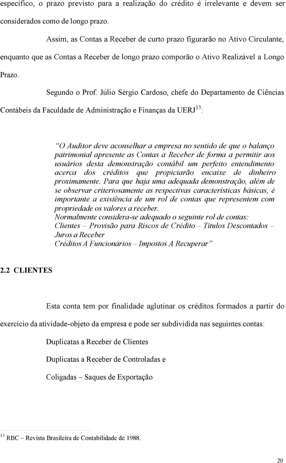 Júlio Sérgio Cardoso, chefe do Departamento de Ciências Contábeis da Faculdade de Administração e Finanças da UERJ 13 : O Auditor deve aconselhar a empresa no sentido de que o balanço patrimonial