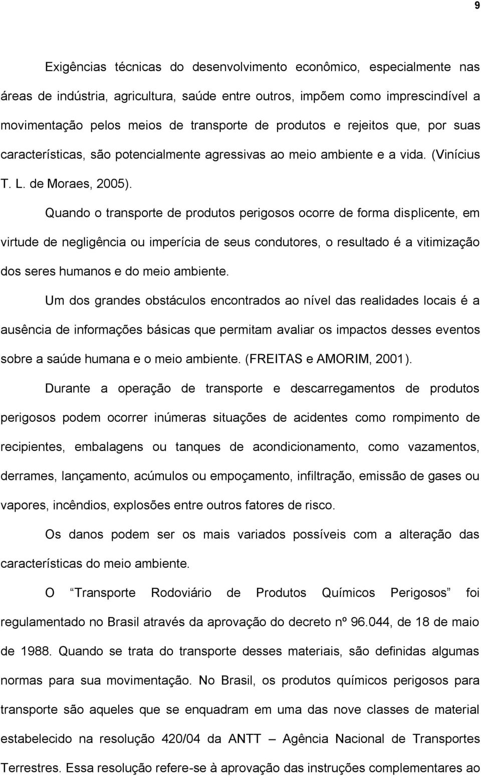 Quando o transporte de produtos perigosos ocorre de forma displicente, em virtude de negligência ou imperícia de seus condutores, o resultado é a vitimização dos seres humanos e do meio ambiente.