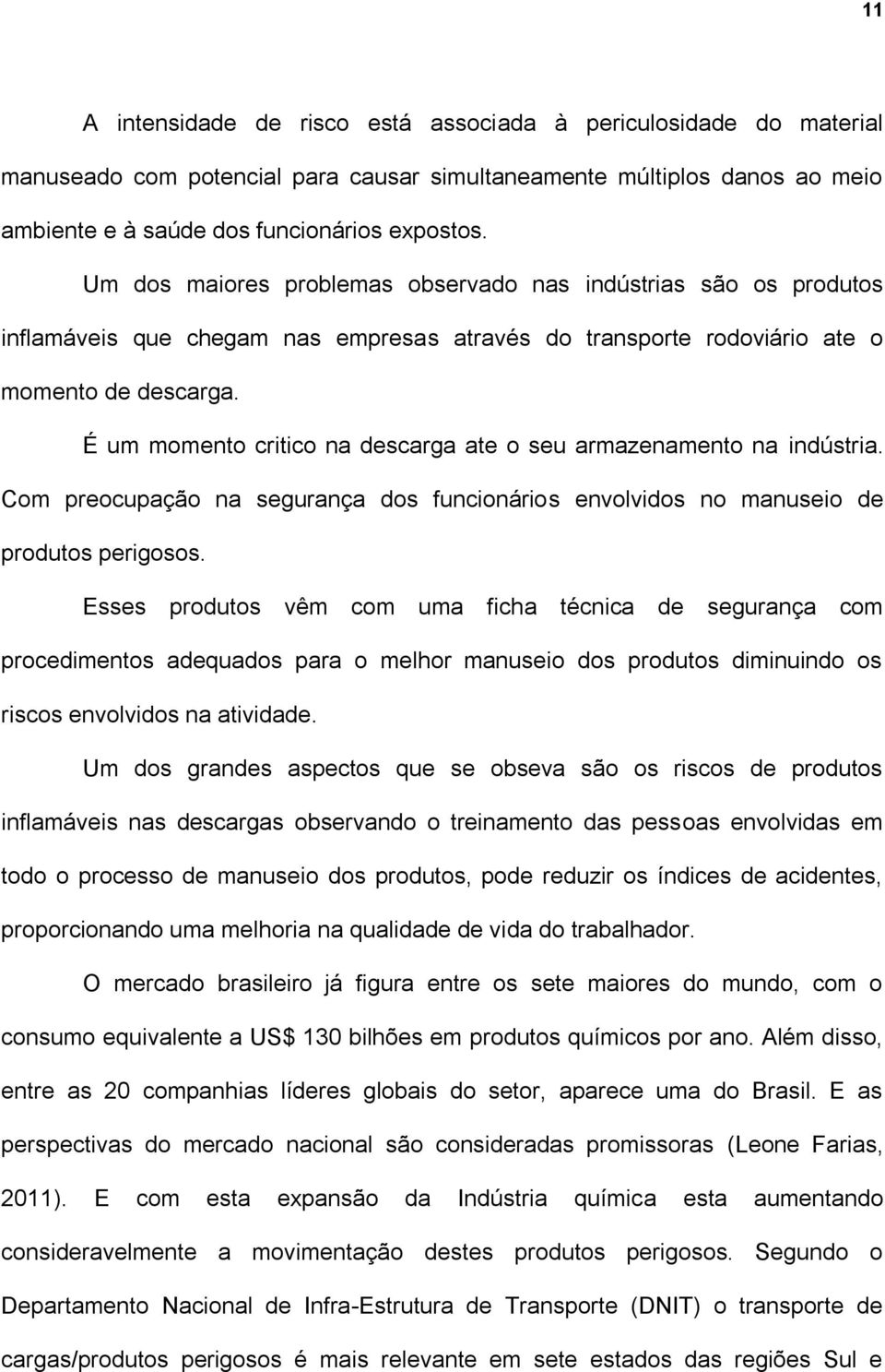 É um momento critico na descarga ate o seu armazenamento na indústria. Com preocupação na segurança dos funcionários envolvidos no manuseio de produtos perigosos.