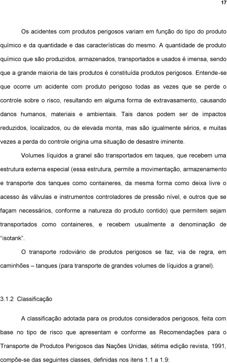 Entende-se que ocorre um acidente com produto perigoso todas as vezes que se perde o controle sobre o risco, resultando em alguma forma de extravasamento, causando danos humanos, materiais e