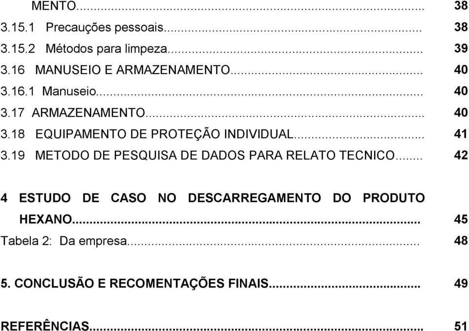 .. 38 38 39 40 40 40 41 42 4 ESTUDO DE CASO NO DESCARREGAMENTO DO PRODUTO HEXANO... Tabela 2: Da empresa.