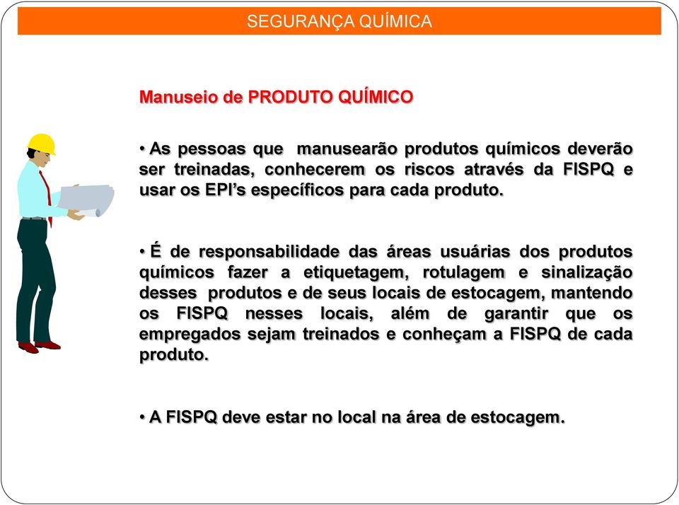 É de responsabilidade das áreas usuárias dos produtos químicos fazer a etiquetagem, rotulagem e sinalização desses produtos e