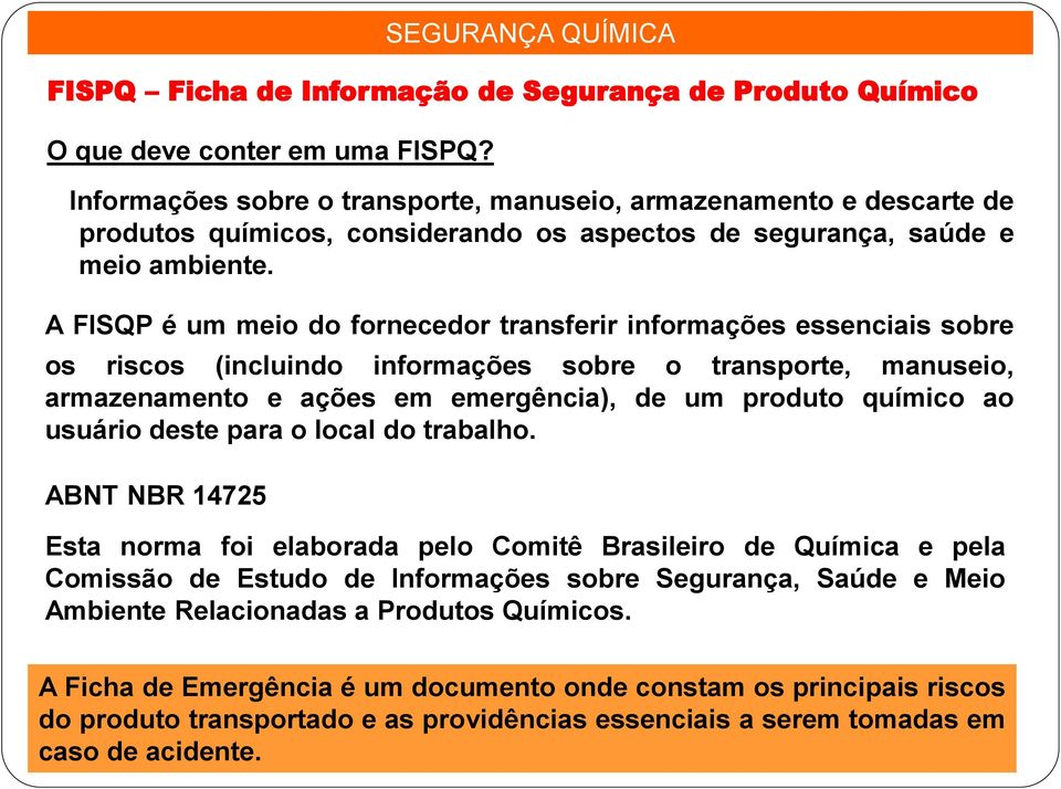 A FISQP é um meio do fornecedor transferir informações essenciais sobre os riscos (incluindo informações sobre o transporte, manuseio, armazenamento e ações em emergência), de um produto químico ao