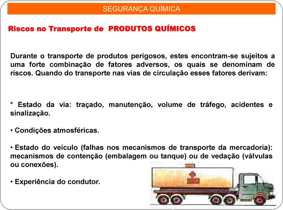 Quando do transporte nas vias de circulação esses fatores derivam: * Estado da via: traçado, manutenção, volume de tráfego, acidentes e