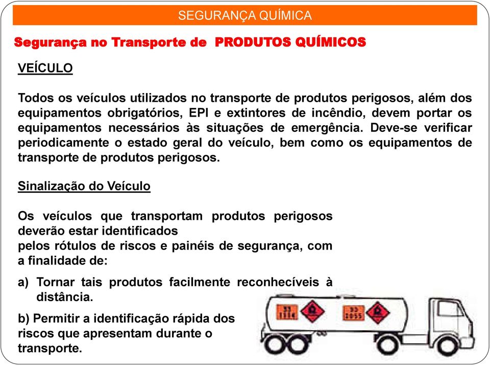 Deve-se verificar periodicamente o estado geral do veículo, bem como os equipamentos de transporte de produtos perigosos.