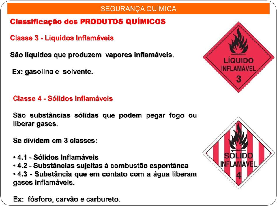 Classe 4 - Sólidos Inflamáveis São substâncias sólidas que podem pegar fogo ou liberar gases.
