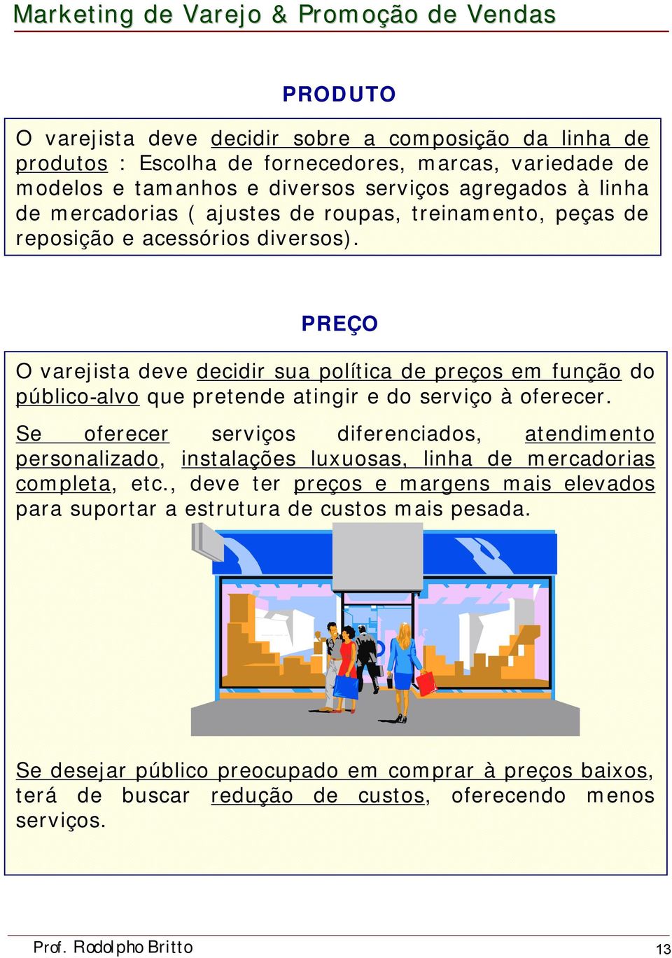 PREÇO O varejista deve decidir sua política de preços em função do público-alvo que pretende atingir e do serviço à oferecer.