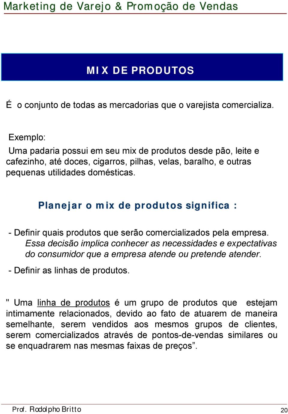 Planejar o mix de produtos significa : -Definir quais produtos que serão comercializados pela empresa.