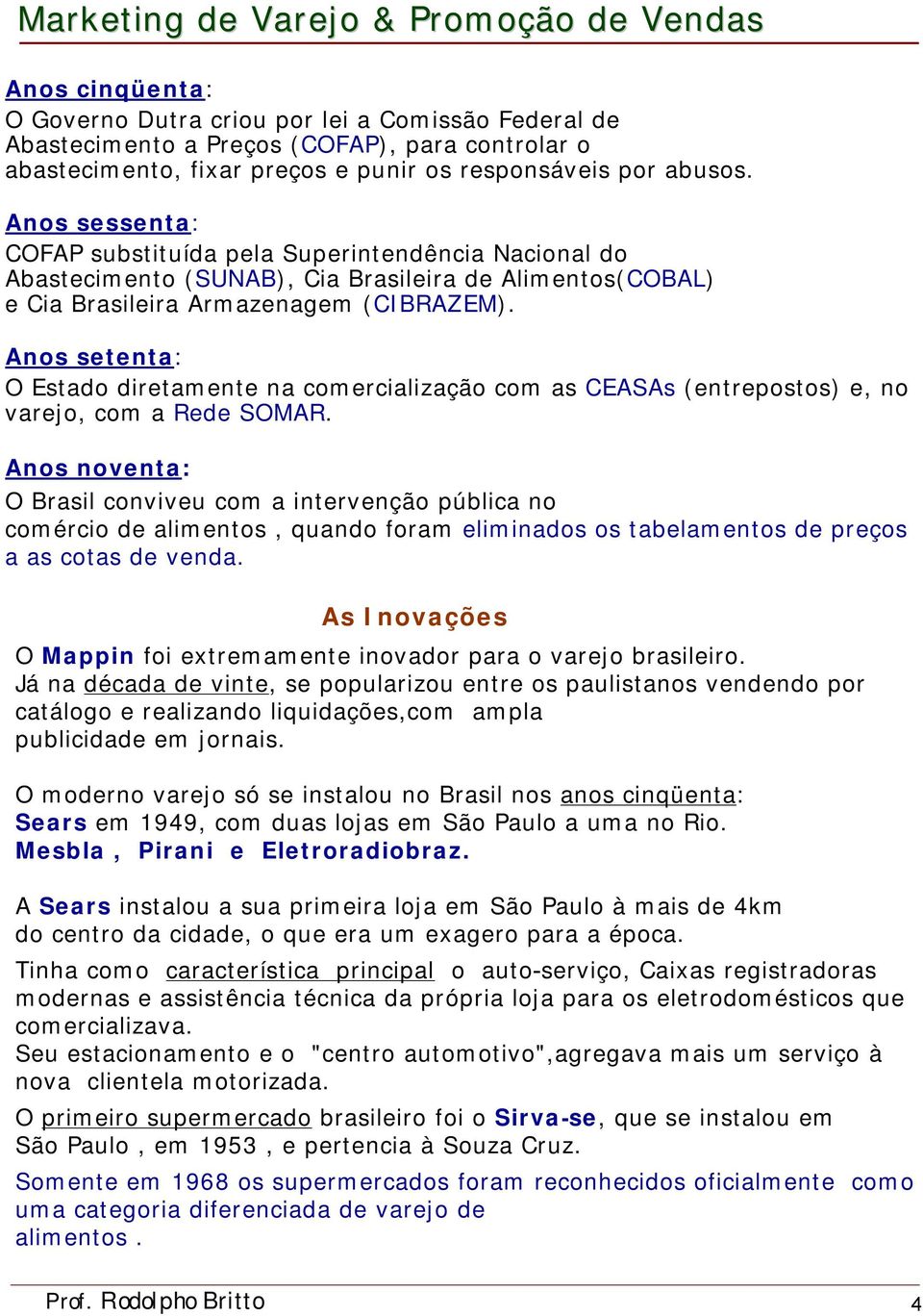 Anos setenta: O Estado diretamente na comercialização com as CEASAs (entrepostos) e, no varejo, com a Rede SOMAR.