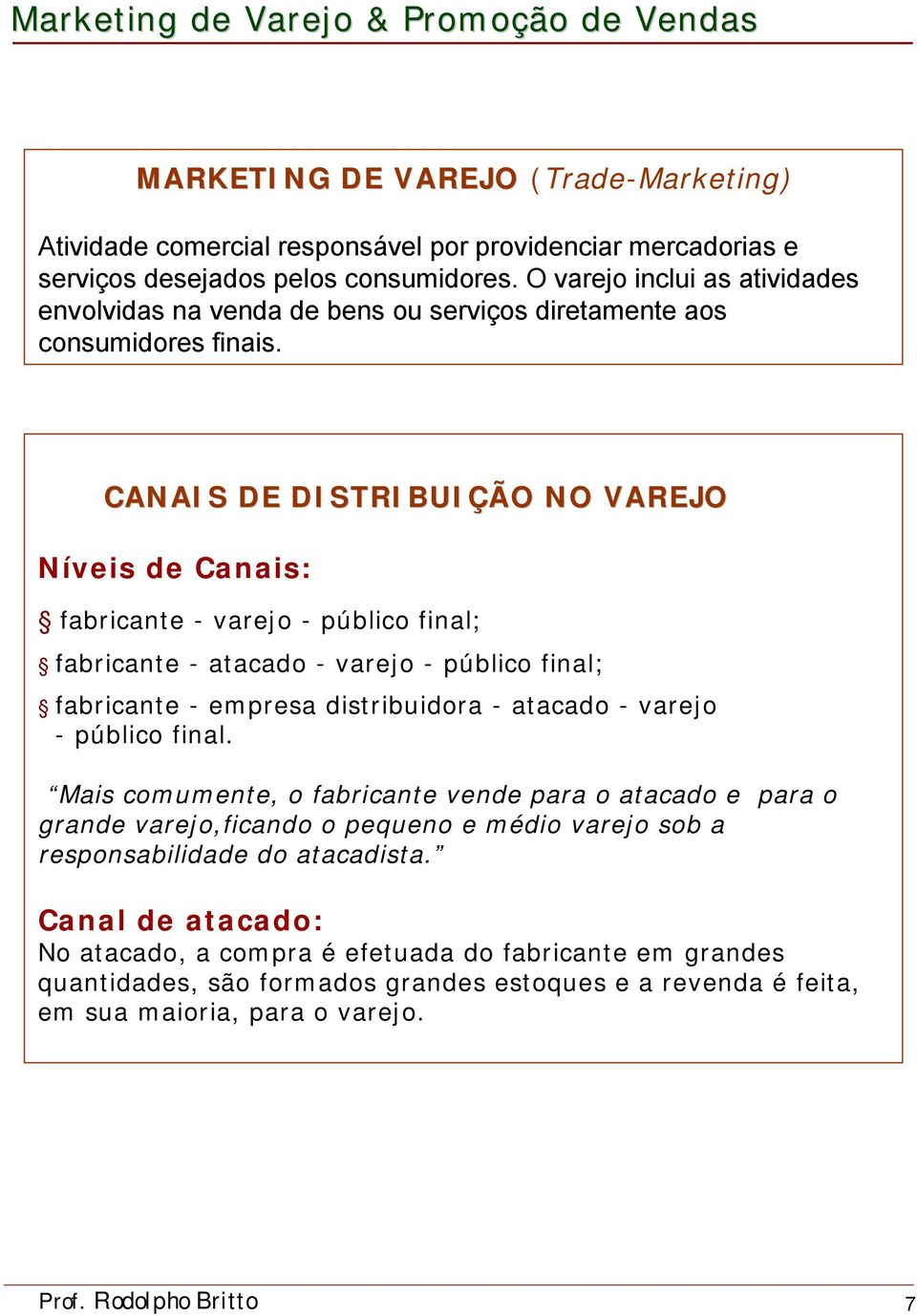 CANAIS DE DISTRIBUIÇÃO NO VAREJO Níveis de Canais: fabricante - varejo - público final; fabricante - atacado - varejo - público final; fabricante - empresa distribuidora - atacado - varejo -público