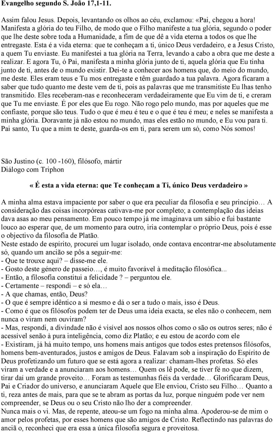 Esta é a vida eterna: que te conheçam a ti, único Deus verdadeiro, e a Jesus Cristo, a quem Tu enviaste. Eu manifestei a tua glória na Terra, levando a cabo a obra que me deste a realizar.