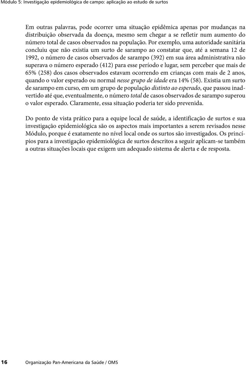 Por exemplo, uma autoridade sanitária concluiu que não existia um surto de sarampo ao constatar que, até a semana 12 de 1992, o número de casos observados de sarampo (392) em sua área administrativa